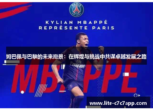 姆巴佩与巴黎的未来愿景：在辉煌与挑战中共谋卓越发展之路